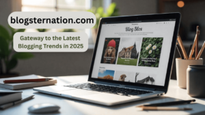 blogsternation.com your gateway to the latest blogging trends in 2025