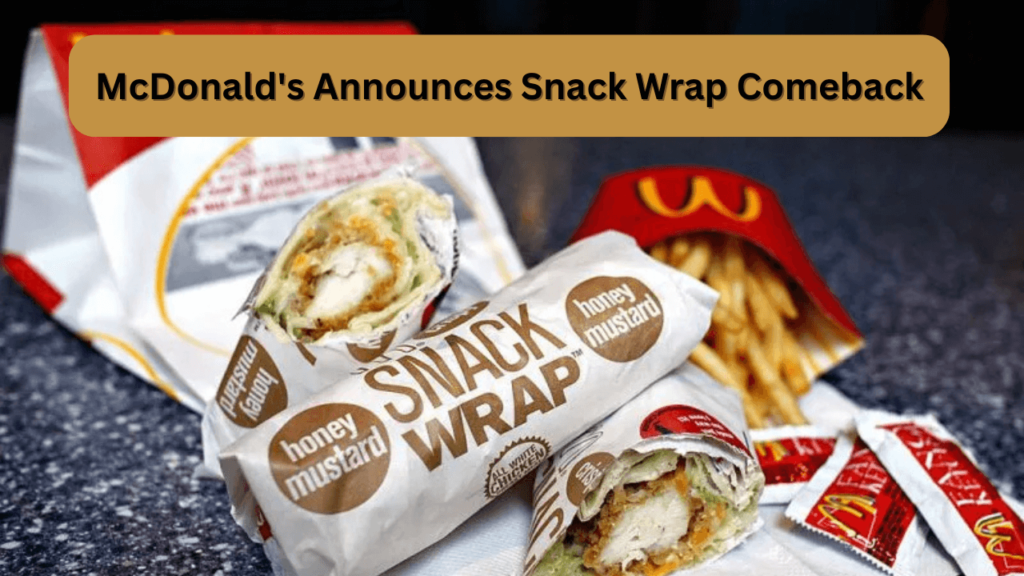 mcdonald's announces snack wrap comeback, thanks to persistent fan support